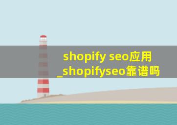 shopify seo应用_shopifyseo靠谱吗